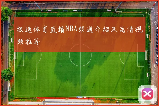 极速体育直播NBA频道介绍及高清视频推荐