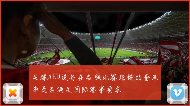 足球AED设备在各级比赛场馆的普及率是否满足国际赛事要求