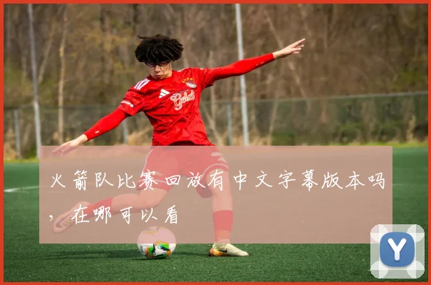 火箭队比赛回放有中文字幕版本吗,在哪可以看