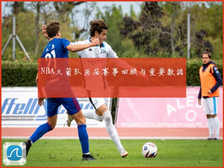 NBA火箭队历届赛事回顾与重要数据